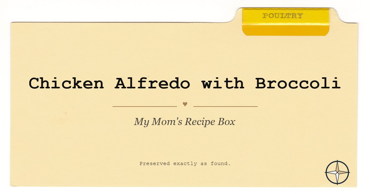Chicken Alfredo with Broccoli on the original Poultry divider, My Mom’s Recipe Box