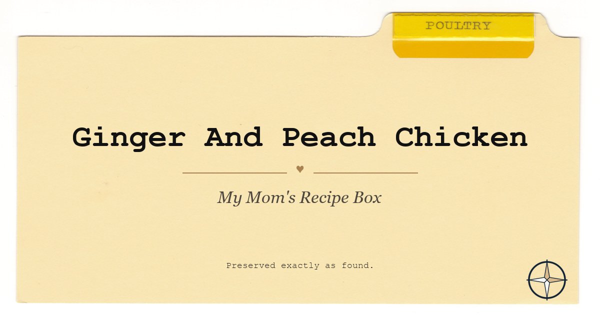 Ginger And Peach Chicken on the original Poultry divider, My Mom’s Recipe Box