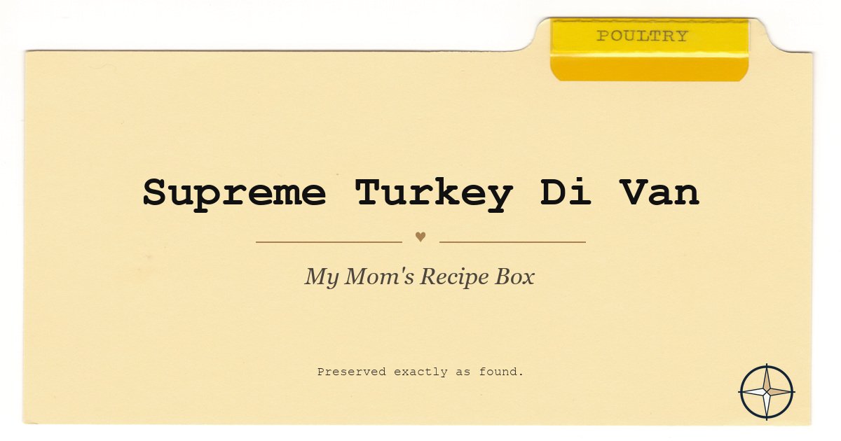 Supreme Turkey Di Van on the original Poultry divider, My Mom’s Recipe Box