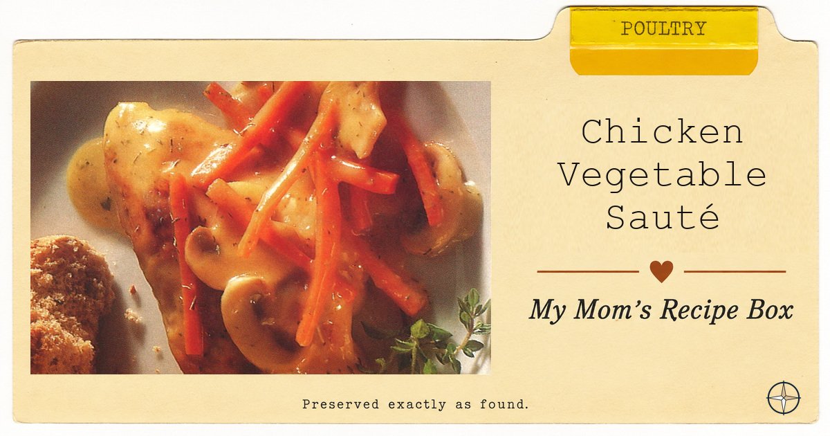 Chicken Vegetable Sauté — My Mom’s Recipe Box, Poultry.