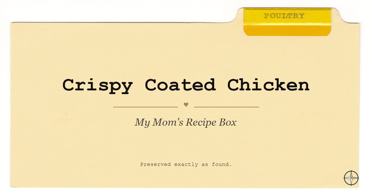 Crispy Coated Chicken — My Mom’s Recipe Box, Poultry.