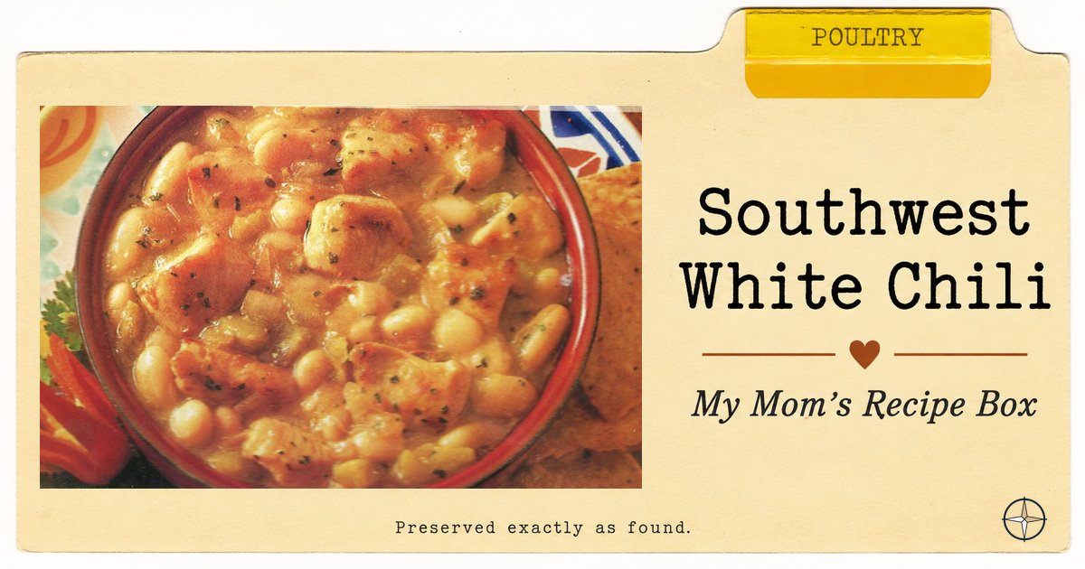 Southwest White Chili — My Mom’s Recipe Box, Poultry.